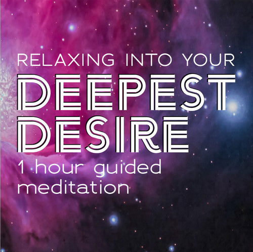 Relaxing Into Your Deepest Desire: 1 Hour Guided Meditation